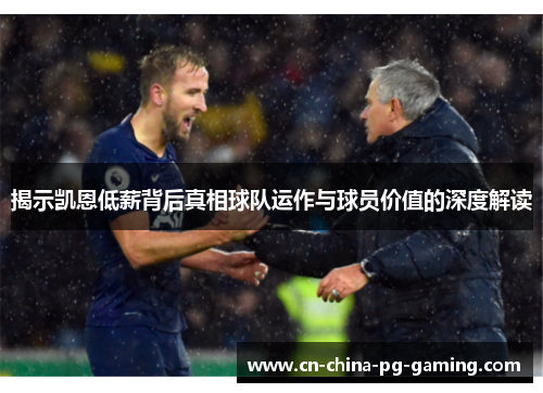 揭示凯恩低薪背后真相球队运作与球员价值的深度解读