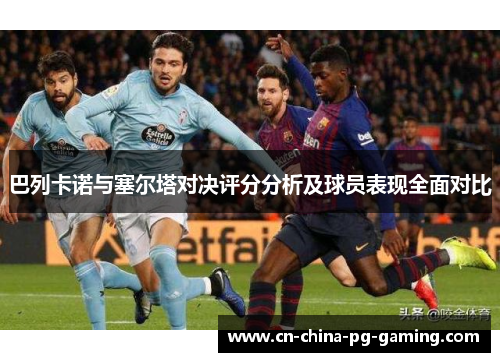 巴列卡诺与塞尔塔对决评分分析及球员表现全面对比