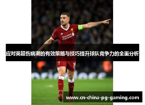 应对英超伤病潮的有效策略与技巧提升球队竞争力的全面分析 应对英超伤病潮的有效策略与技巧提升球队竞争力的全面分析
