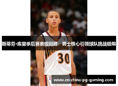 斯蒂芬·库里季后赛表现回顾:勇士核心引领球队挑战极限 斯蒂芬·库里季后赛表现回顾:勇士核心引领球队挑战极限