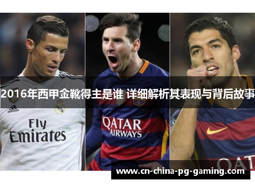 2016年西甲金靴得主是谁 详细解析其表现与背后故事