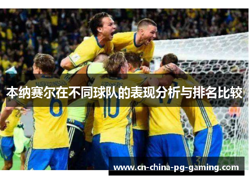 本纳赛尔在不同球队的表现分析与排名比较