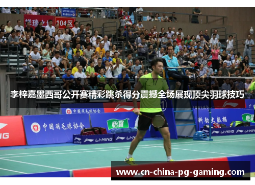 李梓嘉墨西哥公开赛精彩跳杀得分震撼全场展现顶尖羽球技巧