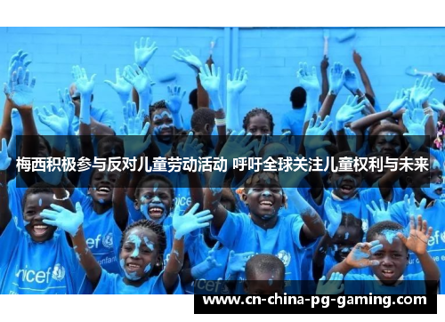 梅西积极参与反对儿童劳动活动 呼吁全球关注儿童权利与未来