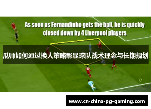 瓜帅如何通过换人策略彰显球队战术理念与长期规划 瓜帅如何通过换人策略彰显球队战术理念与长期规划