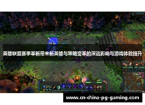 英雄联盟赛季革新带来新英雄与策略变革的深远影响与游戏体验提升