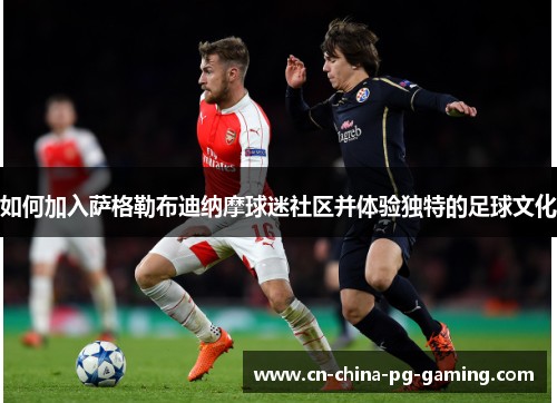 如何加入萨格勒布迪纳摩球迷社区并体验独特的足球文化