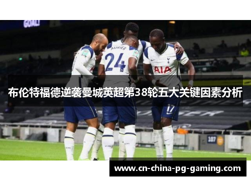 布伦特福德逆袭曼城英超第38轮五大关键因素分析