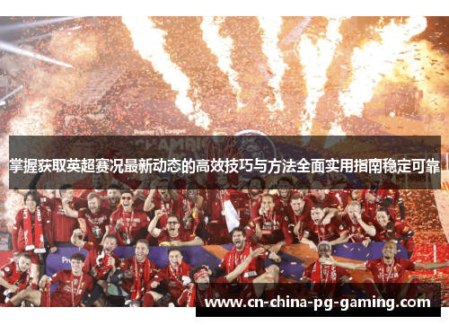 掌握获取英超赛况最新动态的高效技巧与方法全面实用指南稳定可靠