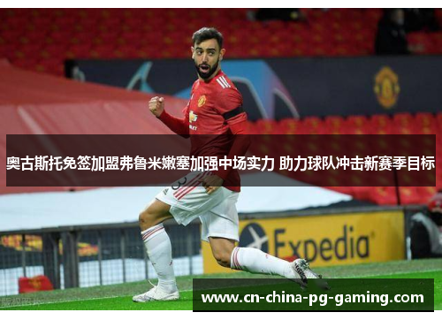 奥古斯托免签加盟弗鲁米嫩塞加强中场实力 助力球队冲击新赛季目标