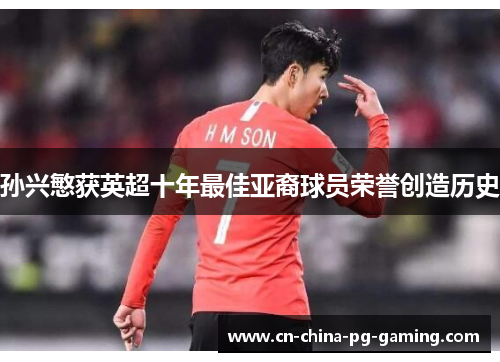 孙兴慜获英超十年最佳亚裔球员荣誉创造历史 孙兴慜获英超十年最佳亚裔球员荣誉创造历史