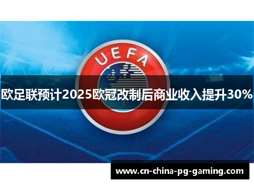 欧足联预计2025欧冠改制后商业收入提升30%