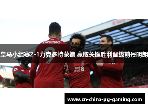 皇马小组赛2-1力克多特蒙德 豪取关键胜利晋级前景明朗