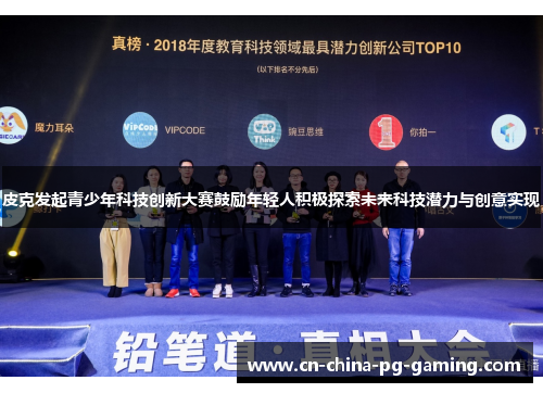 皮克发起青少年科技创新大赛鼓励年轻人积极探索未来科技潜力与创意实现