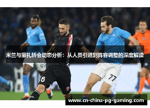 米兰与蒙扎转会动态分析：从人员引进到阵容调整的深度解读