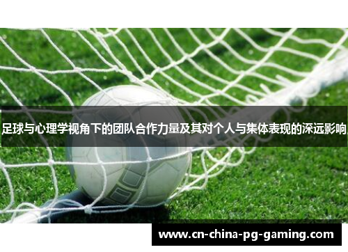 足球与心理学视角下的团队合作力量及其对个人与集体表现的深远影响