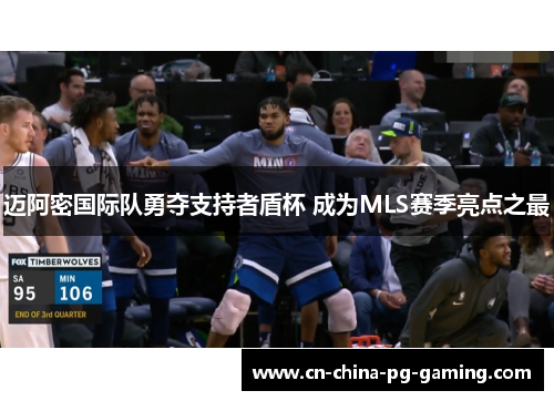 迈阿密国际队勇夺支持者盾杯 成为MLS赛季亮点之最
